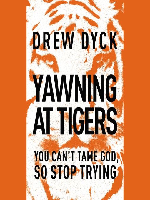 Title details for Yawning at Tigers by Drew Dyck - Wait list